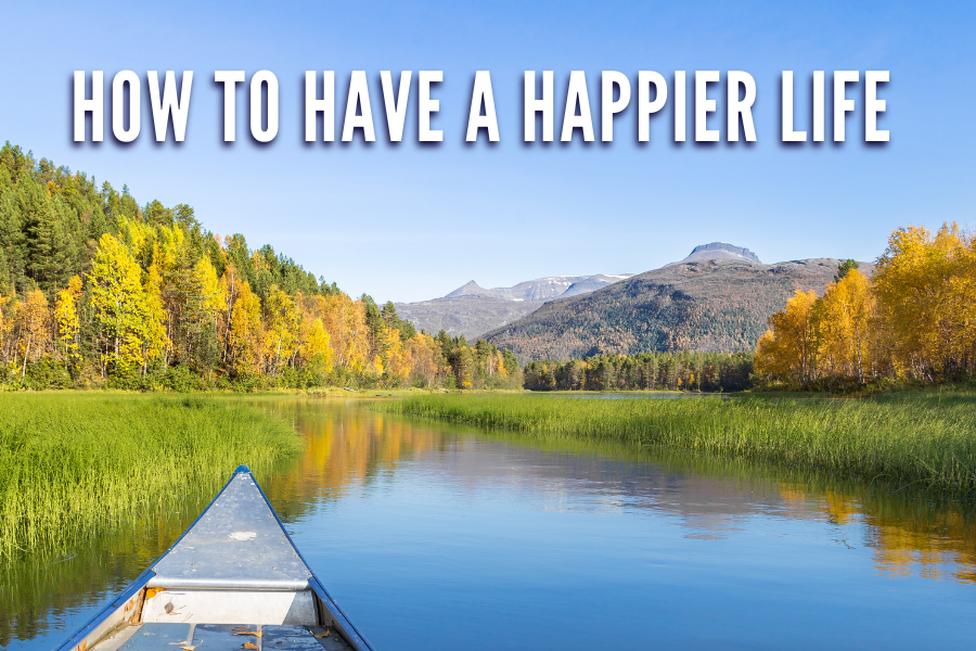 How To Have A Happier Life