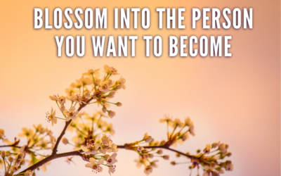 Blossom Into The Person You Want To Become